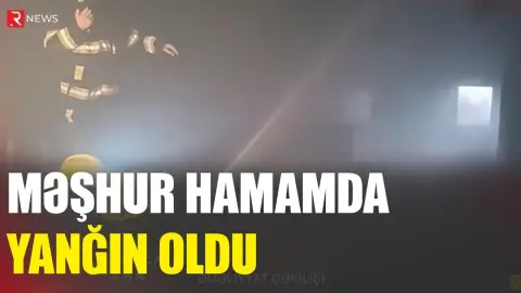 Məşhur hamamda yanğın oldu - RTV