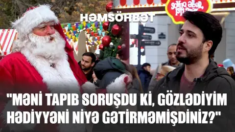 "Məni tapıb soruşdu ki, gözlədiyim hədiyyəni niyə gətirməmişdiniz?"  - Şaxta Baba "Həmsöhbət"də