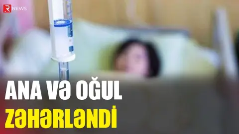 Ana və oğul zəhərləndi - RTV