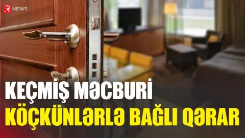 Ev sahibinə kirayə pulu ödəyəcəklər – Keçmiş məcburi köçkünlərlə bağlı QƏRAR VERİLDİ - RTV